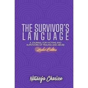 Charisse, Natassja The Survivors Language Ladies Edition: A Journal for Victims and Survivors of Trauma and Abuse Charisse, Natassja The Survivors Language Ladies Edition: A Journal for Victims and Survivors of Trauma and Abuse