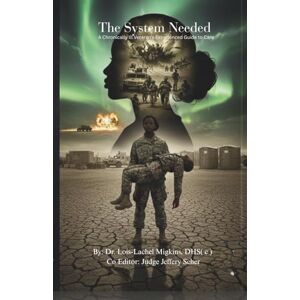 Migkins, DHS (C), Dr. Dr. Lois-Lachel The System Needed: A Chronically Ill Veteran’s Experienced Guide to Care Migkins, DHS (C), Dr. Dr. Lois-Lachel The System Needed: A Chronically Ill Veteran’s Experienced Guide to Care