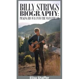 Shaffer, Elisa BILLY STRINGS BIOGRAPHY: Picking His Way Into the Mainstream Shaffer, Elisa BILLY STRINGS BIOGRAPHY: Picking His Way Into the Mainstream