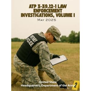 Headquarters Department of the Army, United State ATP 3-39.12-1 Law Enforcement Investigations, Volume I: May 2025. Headquarters Department of the Army, United State ATP 3-39.12-1 Law Enforcement Investigations, Volume I: May 2025.