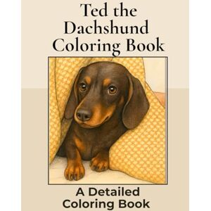 Hunter, Cassie Ted the Dachshund Coloring Book: Over 100+ Detailed Portrait Coloring Pages to Color in! A Relaxing Realistic Coloring Book Featuring a Cute Sausage Dog! (Dachshund Detailed Coloring Books) Hunter, Cassie Ted the Dachshund Coloring Book: Over 100+ Detailed Portrait Coloring Pages to Color in! A Relaxing Realistic Coloring Book Featuring a Cute Sausage Dog! (Dachshund Detailed Coloring Books)