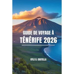 Costella, Kyle D. GUIDE DE VOYAGE À TÉNÉRIFE 2026: Découvrez les charmes des îles Canaries en Espagne Costella, Kyle D. GUIDE DE VOYAGE À TÉNÉRIFE 2026: Découvrez les charmes des îles Canaries en Espagne