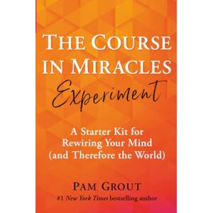 Grout, Pam The Course in Miracles Experiment: A Starter Kit for Rewiring Your Mind (and Therefore the World) Grout, Pam The Course in Miracles Experiment: A Starter Kit for Rewiring Your Mind (and Therefore the World)