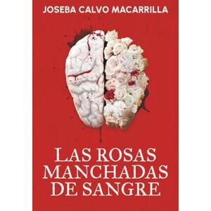Calvo Macarrilla, Joseba Las rosas manchadas de sangre: un thriller psicológico adictivo Calvo Macarrilla, Joseba Las rosas manchadas de sangre: un thriller psicológico adictivo