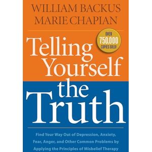 Backus, William Telling Yourself the Truth: Find Your Way Out Of Depression, Anxiety, Fear, Anger, And Other Common Problems By Applying The Principles Of Misbelief Therapy Backus, William Telling Yourself the Truth: Find Your Way Out Of Depression, Anxiety, Fear, Anger, And Other Common Problems By Applying The Principles Of Misbelief Therapy