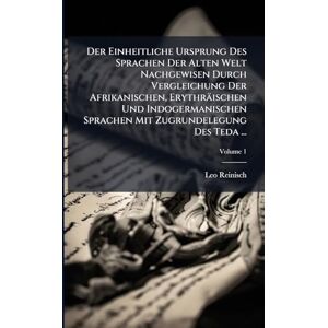Reinisch, Leo Der Einheitliche Ursprung Des Sprachen Der Alten Welt Nachgewisen Durch Vergleichung Der Afrikanischen, Erythräischen Und Indogermanischen Sprachen Mit Zugrundelegung Des Teda ... Reinisch, Leo Der Einheitliche Ursprung Des Sprachen Der Alten Welt Nachgewisen Durch Vergleichung Der Afrikanischen, Erythräischen Und Indogermanischen Sprachen Mit Zugrundelegung Des Teda ...