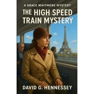 Hennessey, David G. The High Speed Train Mystery: Book 43 in the Grace Whitmore Mystery Series Hennessey, David G. The High Speed Train Mystery: Book 43 in the Grace Whitmore Mystery Series