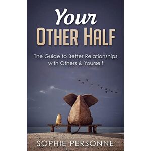 Personne, Sophie Your Other Half: The Guide to Better Relationships with Others & Yourself: 1 (Relationship Advice Books) Personne, Sophie Your Other Half: The Guide to Better Relationships with Others & Yourself: 1 (Relationship Advice Books)