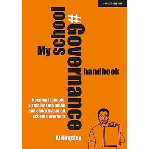Al Kingsley My School Governance Handbook: Keeping it simple, a step by step guide and checklist for all school governors Al Kingsley My School Governance Handbook: Keeping it simple, a step by step guide and checklist for all school governors