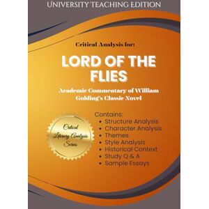 University Teaching Edition Critical Analysis for: Lord of the Flies: Academic Commentary of William Golding's Classic Novel University Teaching Edition Critical Analysis for: Lord of the Flies: Academic Commentary of William Golding's Classic Novel