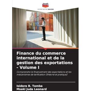 Temba, Isidore B Finance du commerce international et de la gestion des exportations Volume I: Comprendre le financement des exportations et les mécanismes de tarification (théorie et pratique) Temba, Isidore B Finance du commerce international et de la gestion des exportations Volume I: Comprendre le financement des exportations et les mécanismes de tarification (théorie et pratique)