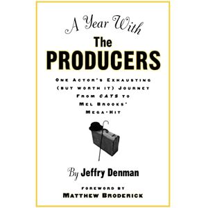 Denman, Jeffry A Year with the Producers: One Actor's Exhausting (But Worth It) Journey from Cats to Mel Brooks' Mega-Hit Denman, Jeffry A Year with the Producers: One Actor's Exhausting (But Worth It) Journey from Cats to Mel Brooks' Mega-Hit