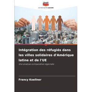 Koellner, Francy Intégration des réfugiés dans les villes solidaires d'Amérique latine et de l'UE: Une analyse comparative régionale Koellner, Francy Intégration des réfugiés dans les villes solidaires d'Amérique latine et de l'UE: Une analyse comparative régionale