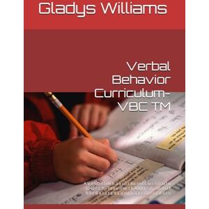 Williams, Gladys Verbal Behavior Curriculum- VBC TM: A V e r b a l Be h a v i o r Ba sed C u r r i c u l u m fo r C h i l d r e n wi t h A u t i s m a n d O t h e r R e l a t e d L a n g u a g e Di s o r d e r s Williams, Gladys Verbal Behavior Curriculum- VBC TM: A V e r b a l Be h a v i o r Ba sed C u r r i c u l u m fo r C h i l d r e n wi t h A u t i s m a n d O t h e r R e l a t e d L a n g u a g e Di s o r d e r s