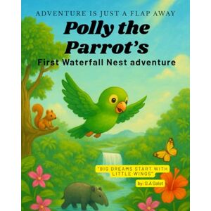 Galot, G.A Polly the Parrot’s First Waterfall Nest Adventure: A colorful children’s adventure book for kids ages 3–7 about helping others, curiosity, and fun (Polly the Parrot's Jungle Adventure Series) Galot, G.A Polly the Parrot’s First Waterfall Nest Adventure: A colorful children’s adventure book for kids ages 3–7 about helping others, curiosity, and fun (Polly the Parrot's Jungle Adventure Series)