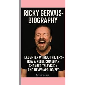 Persons, Edward RICKY GERVAIS-BIOGRAPHY: LAUGHTER WITHOUT FILTERS- HOW A REBEL COMEDIAN CHANGED TELEVISION AND NEVER APOLOGIZED Persons, Edward RICKY GERVAIS-BIOGRAPHY: LAUGHTER WITHOUT FILTERS- HOW A REBEL COMEDIAN CHANGED TELEVISION AND NEVER APOLOGIZED