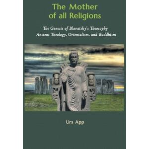 App, Urs The Mother of All Religions: The Genesis of Blavatsky's Theosophy: Ancient Theology, Orientalism, and Buddhism (East-West Discovery) App, Urs The Mother of All Religions: The Genesis of Blavatsky's Theosophy: Ancient Theology, Orientalism, and Buddhism (East-West Discovery)