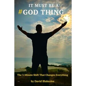 Blakeslee, David It MUST be a #GodThing: The 3-Minute Shift That Changes Everything Blakeslee, David It MUST be a #GodThing: The 3-Minute Shift That Changes Everything