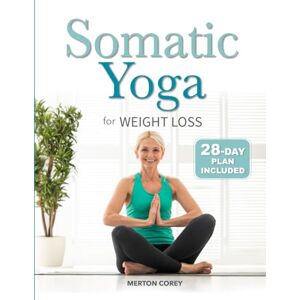 Corey, Merton Somatic Yoga: Low-Impact Exercises to Reduce Belly Fat and Release Stress in Just 10 Minutes per Day 28-Day Plan for Beginners Corey, Merton Somatic Yoga: Low-Impact Exercises to Reduce Belly Fat and Release Stress in Just 10 Minutes per Day 28-Day Plan for Beginners