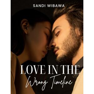 WBW, SANDI Love in the Wrong Timeline: A Love Story Across Two Lifetimes (SCIENCE FICTION ROMANCE) WBW, SANDI Love in the Wrong Timeline: A Love Story Across Two Lifetimes (SCIENCE FICTION ROMANCE)