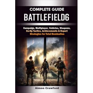 Aimee Crawford Battlefield 6 Complete Guide & Walkthrough: (Ultimate 2025 Edition) Campaign, Multiplayer, Vehicles, Weapons, Co-Op Tactics, Achievements & Expert Strategies for Total Domination Aimee Crawford Battlefield 6 Complete Guide & Walkthrough: (Ultimate 2025 Edition) Campaign, Multiplayer, Vehicles, Weapons, Co-Op Tactics, Achievements & Expert Strategies for Total Domination