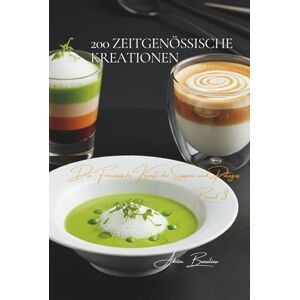 Beaulieu, Adrien L. 200 Zeitgenössische Kreationen: Die französische Kunst der Suppen und Potages Band Drei Beaulieu, Adrien L. 200 Zeitgenössische Kreationen: Die französische Kunst der Suppen und Potages Band Drei