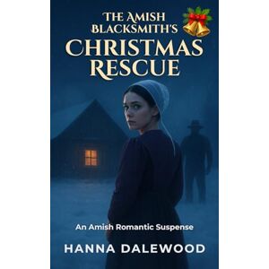 Dalewood, Hanna The Amish Blacksmith’s Christmas Rescue: A Clean Romantic Suspense: Witness Protection & Fake Fiancé Holiday Romance: 1 (The Lancaster Protectors) Dalewood, Hanna The Amish Blacksmith’s Christmas Rescue: A Clean Romantic Suspense: Witness Protection & Fake Fiancé Holiday Romance: 1 (The Lancaster Protectors)
