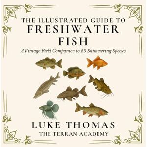 Thomas, Luke The Illustrated Guide to Freshwater Fish: A Vintage Field Companion to 50 Shimmering Species (The Illustrated Field Companion Series) Thomas, Luke The Illustrated Guide to Freshwater Fish: A Vintage Field Companion to 50 Shimmering Species (The Illustrated Field Companion Series)