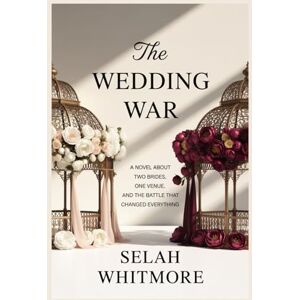 WHITMORE, SELAH The WEDDING WAR: A NOVEL ABOUT TWO BRIDES, ONE VENUE, AND THE BATTLE THAT CHANGED EVERYTHING WHITMORE, SELAH The WEDDING WAR: A NOVEL ABOUT TWO BRIDES, ONE VENUE, AND THE BATTLE THAT CHANGED EVERYTHING