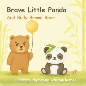 Rezaee, Yasaman Brave Little Panda and Bully Brown Bear: A Bedtime Rhyme By Yasaman Rezaee Rezaee, Yasaman Brave Little Panda and Bully Brown Bear: A Bedtime Rhyme By Yasaman Rezaee