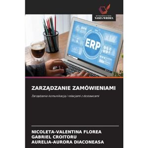 FLOREA, Nicoleta-Valentina ZARZĄDZANIE ZAMÓWIENIAMI: Zarz¿dzanie komunikacj¿ i relacjami z dostawcami FLOREA, Nicoleta-Valentina ZARZĄDZANIE ZAMÓWIENIAMI: Zarz¿dzanie komunikacj¿ i relacjami z dostawcami