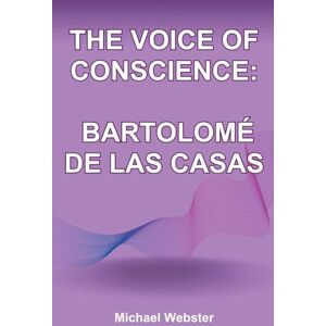 Webster, Michael The Voice of Conscience: Bartolomé de las Casas Webster, Michael The Voice of Conscience: Bartolomé de las Casas