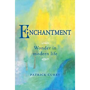 Patrick Curry Enchantment: Wonder in Modern Life Patrick Curry Enchantment: Wonder in Modern Life