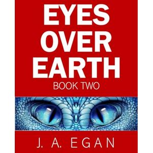 Egan, John Andrew EYES OVER EARTH Book Two: A scinece fiction tale: 2 (EYES OVER EARTH TRILOGY) Egan, John Andrew EYES OVER EARTH Book Two: A scinece fiction tale: 2 (EYES OVER EARTH TRILOGY)