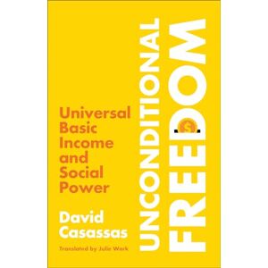 Casassas, David Unconditional Freedom: Universal Basic Income and Social Power Casassas, David Unconditional Freedom: Universal Basic Income and Social Power
