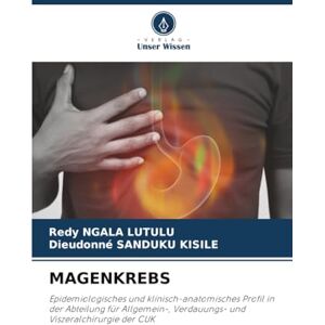 NGALA LUTULU, Redy MAGENKREBS: Epidemiologisches und klinisch-anatomisches Profil in der Abteilung für Allgemein-, Verdauungs- und Viszeralchirurgie der CUK NGALA LUTULU, Redy MAGENKREBS: Epidemiologisches und klinisch-anatomisches Profil in der Abteilung für Allgemein-, Verdauungs- und Viszeralchirurgie der CUK