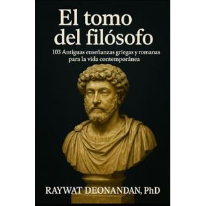 Deonandan, Raywat El tomo del filósofo: 103 Antiguas enseñanzas griegas y romanas para la vida contemporánea (Sabiduría Moderna) Deonandan, Raywat El tomo del filósofo: 103 Antiguas enseñanzas griegas y romanas para la vida contemporánea (Sabiduría Moderna)