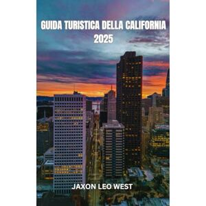 WEST, JAXON LEO GUIDA TURISTICA DELLA CALIFORNIA 2025: La California del 2025 accoglie ogni tipo di viaggiatore per esplorare i suoi paesaggi mozzafiato, la sua ricca ... e sequoie alle città vivaci e ai cieli del de WEST, JAXON LEO GUIDA TURISTICA DELLA CALIFORNIA 2025: La California del 2025 accoglie ogni tipo di viaggiatore per esplorare i suoi paesaggi mozzafiato, la sua ricca ... e sequoie alle città vivaci e ai cieli del de