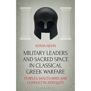 Nevin, Sonya Military Leaders and Sacred Space in Classical Greek Warfare: Temples, Sanctuaries and Conflict in Antiquity Nevin, Sonya Military Leaders and Sacred Space in Classical Greek Warfare: Temples, Sanctuaries and Conflict in Antiquity