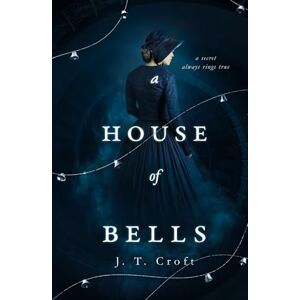 Croft, J. T. A House of Bells: A Thrilling Gothic Supernatural Mystery and Suspense Novel Croft, J. T. A House of Bells: A Thrilling Gothic Supernatural Mystery and Suspense Novel