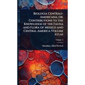 Percival, Maudslay Alfred Biologia Centrali-Americana, or, Contributions to the Knowledge of the Fauna and Flora of Mexico and Central America Volume Atlas Percival, Maudslay Alfred Biologia Centrali-Americana, or, Contributions to the Knowledge of the Fauna and Flora of Mexico and Central America Volume Atlas