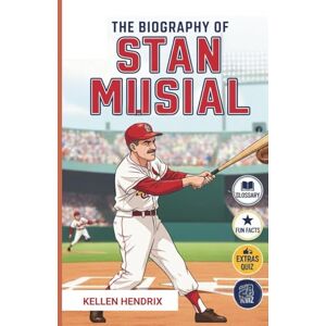 Hendrix, Kellen THE BIOGRAPHY OF STAN MUSIAL: The Inspiring Story of One of Baseball's Star First Basemen (For Kids 8-12) Hendrix, Kellen THE BIOGRAPHY OF STAN MUSIAL: The Inspiring Story of One of Baseball's Star First Basemen (For Kids 8-12)