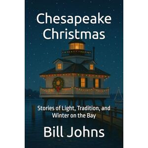 Johns, Bill Chesapeake Christmas: Stories of Light, Tradition, and Winter on the Bay (Chesapeake Unwritten) Johns, Bill Chesapeake Christmas: Stories of Light, Tradition, and Winter on the Bay (Chesapeake Unwritten)