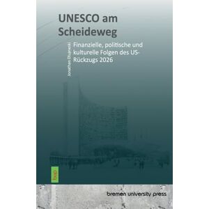 Dlujewski, Jonathan UNESCO am Scheideweg: Finanzielle, politische und kulturelle Folgen des US-Rückzugs 2026 Dlujewski, Jonathan UNESCO am Scheideweg: Finanzielle, politische und kulturelle Folgen des US-Rückzugs 2026