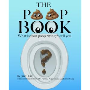 Tam, Ann The Poop Book: What Is Your Poop Trying to Tell You? Tam, Ann The Poop Book: What Is Your Poop Trying to Tell You?
