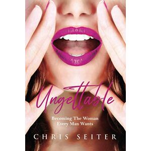 Seiter, Chris Ungettable: Becoming The Woman Every Man Wants Seiter, Chris Ungettable: Becoming The Woman Every Man Wants
