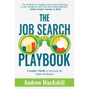 MacAskill, Andrew The Job Search Playbook: A Leader's Guide to Accessing the Hidden Job Market MacAskill, Andrew The Job Search Playbook: A Leader's Guide to Accessing the Hidden Job Market