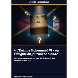 Berraou, Mohammed L'Énigme Mohammed VI ou l'énigme du journal Le Monde: Contre-enquête critique à la série d'articles parue dans Le Monde en août 2025 Berraou, Mohammed L'Énigme Mohammed VI ou l'énigme du journal Le Monde: Contre-enquête critique à la série d'articles parue dans Le Monde en août 2025