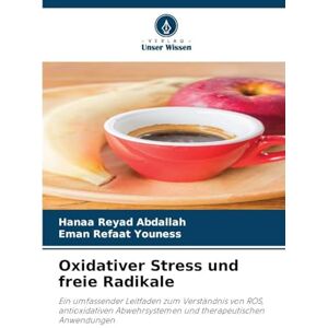 Abdallah, Hanaa Reyad Oxidativer Stress und freie Radikale: Ein umfassender Leitfaden zum Verständnis von ROS, antioxidativen Abwehrsystemen und therapeutischen Anwendungen Abdallah, Hanaa Reyad Oxidativer Stress und freie Radikale: Ein umfassender Leitfaden zum Verständnis von ROS, antioxidativen Abwehrsystemen und therapeutischen Anwendungen