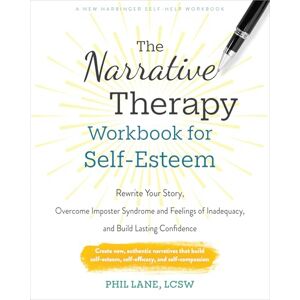 Lane, Phil The Narrative Therapy Workbook for Self-Esteem: Rewrite Your Story, Overcome Imposter Syndrome and Feelings of Inadequacy, and Build Lasting Confidence Lane, Phil The Narrative Therapy Workbook for Self-Esteem: Rewrite Your Story, Overcome Imposter Syndrome and Feelings of Inadequacy, and Build Lasting Confidence